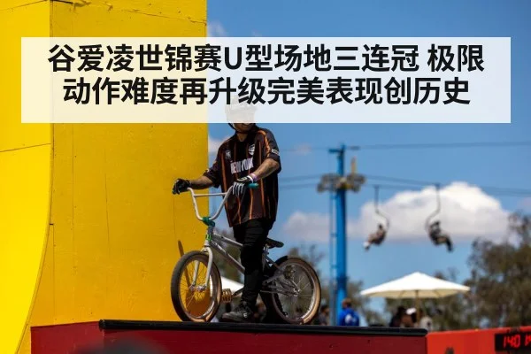 谷爱凌世锦赛U型场地三连冠 极限动作难度再升级完美表现创历史